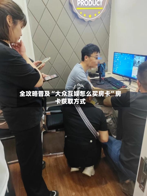 全攻略普及“大众互娱怎么买房卡”房卡获取方式-第3张图片