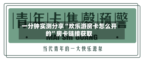 一分钟实测分享“欢乐游房卡怎么开的”房卡链接获取-第2张图片