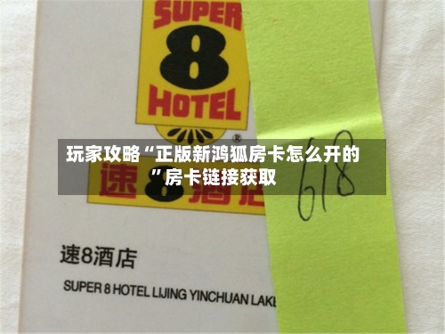 玩家攻略“正版新鸿狐房卡怎么开的”房卡链接获取