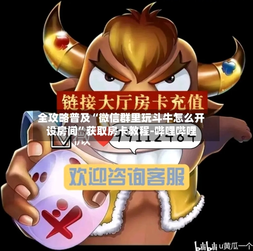 全攻略普及“微信群里玩斗牛怎么开设房间”获取房卡教程-哔哩哔哩-第2张图片