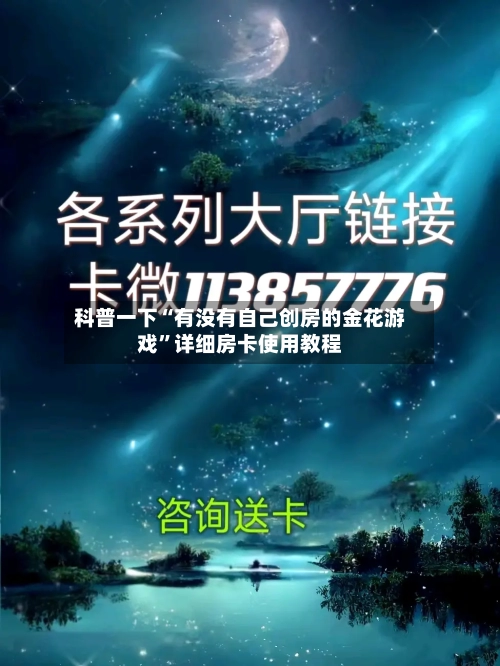 科普一下“有没有自己创房的金花游戏”详细房卡使用教程-第3张图片