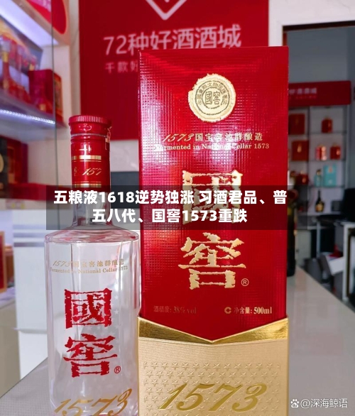 五粮液1618逆势独涨 习酒君品、普五八代、国窖1573重跌-第3张图片