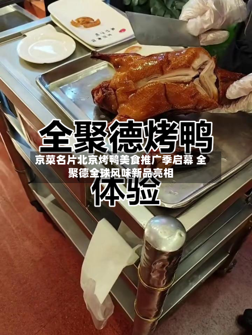 京菜名片北京烤鸭美食推广季启幕 全聚德全球风味新品亮相