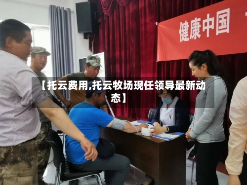 【托云费用,托云牧场现任领导最新动态】-第2张图片