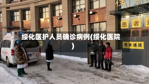 绥化医护人员确诊病例(绥化医院)