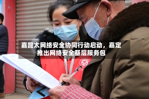 嘉昆太网络安全协同行动启动，嘉定推出网络安全基层服务包-第1张图片