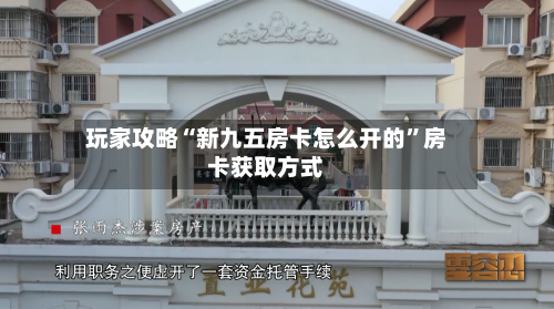 玩家攻略“新九五房卡怎么开的”房卡获取方式-第2张图片