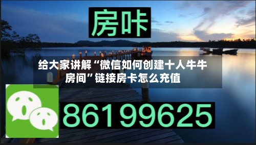 给大家讲解“微信如何创建十人牛牛房间	”链接房卡怎么充值-第2张图片