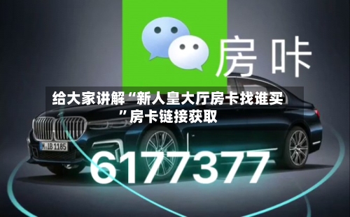 给大家讲解“新人皇大厅房卡找谁买”房卡链接获取-第2张图片