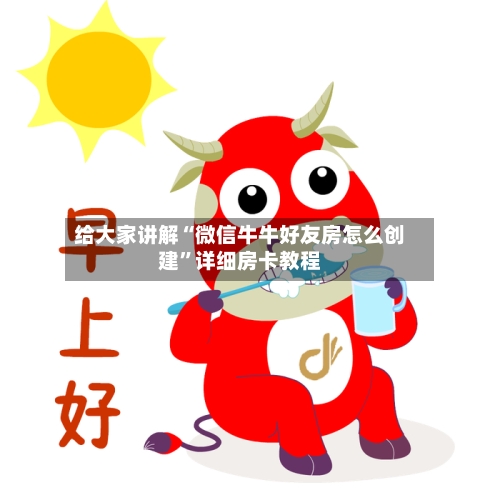 给大家讲解“微信牛牛好友房怎么创建”详细房卡教程-第3张图片