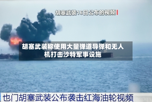 胡塞武装称使用大量弹道导弹和无人机打击沙特军事设施-第1张图片