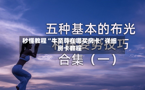 秒懂教程“牛至尊在哪买房卡”详细房卡教程