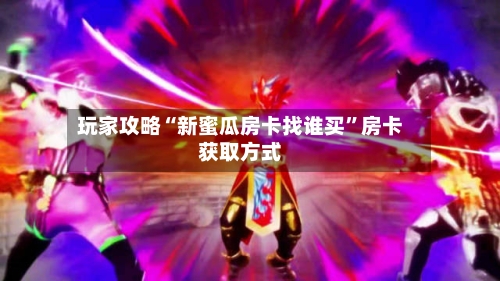 玩家攻略“新蜜瓜房卡找谁买	”房卡获取方式-第2张图片