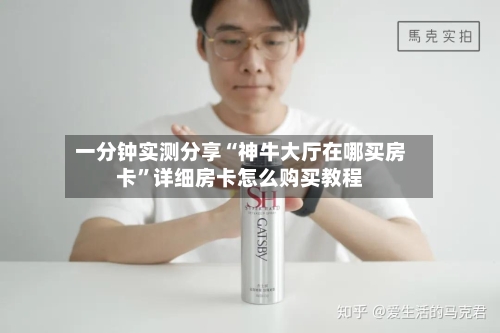 一分钟实测分享“神牛大厅在哪买房卡”详细房卡怎么购买教程-第2张图片