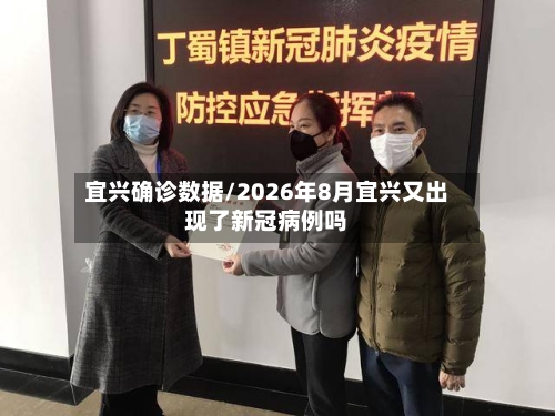 宜兴确诊数据/2026年8月宜兴又出现了新冠病例吗-第2张图片