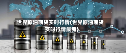 世界原油期货实时行情(世界原油期货实时行情最新)-第3张图片