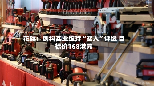 花旗：创科实业维持“买入	”评级 目标价168港元-第1张图片