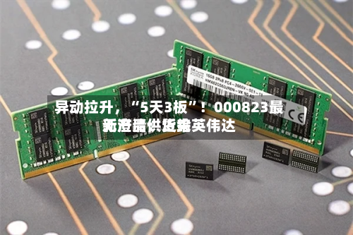 异动拉升，“5天3板	”！000823最新澄清：近来无产品供货给英伟达-第2张图片