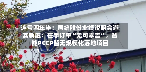 连亏四年半！国统股份业绩说明会避实就虚：在手订单“无可奉告”	，智能PCCP暂无规模化落地项目-第2张图片