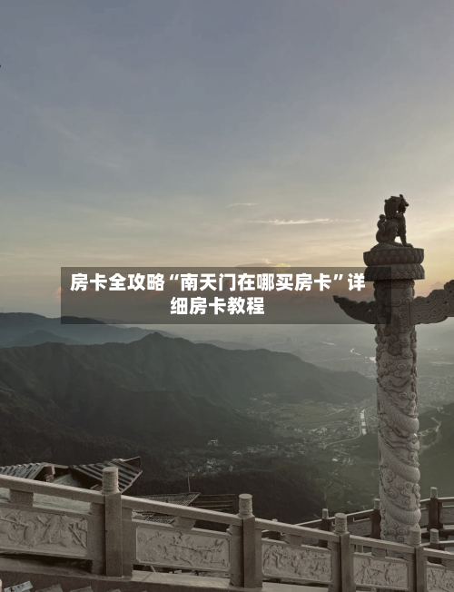房卡全攻略“南天门在哪买房卡”详细房卡教程