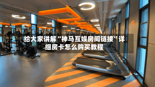 给大家讲解“神马互娱房间链接”详细房卡怎么购买教程
