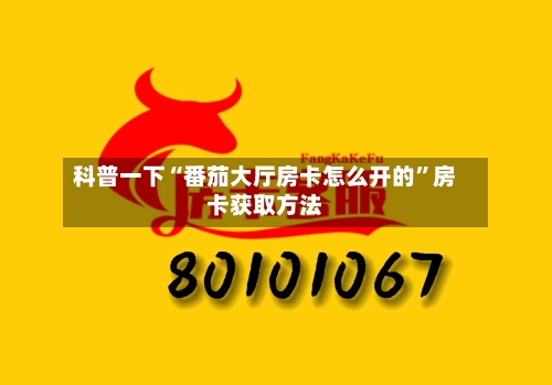 科普一下“番茄大厅房卡怎么开的”房卡获取方法-第2张图片