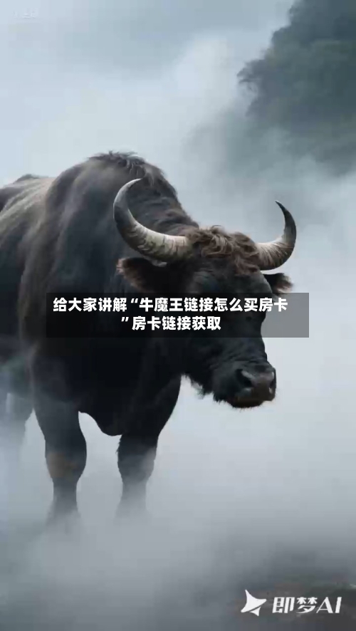 给大家讲解“牛魔王链接怎么买房卡”房卡链接获取-第2张图片