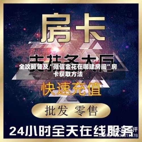 全攻略普及“微信金花在哪建房间”房卡获取方法-第2张图片