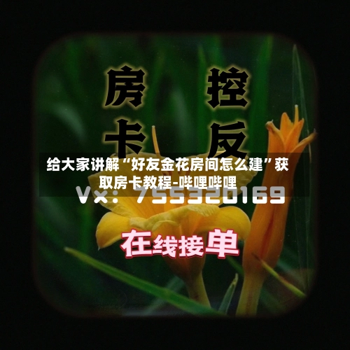 给大家讲解“好友金花房间怎么建”获取房卡教程-哔哩哔哩-第2张图片