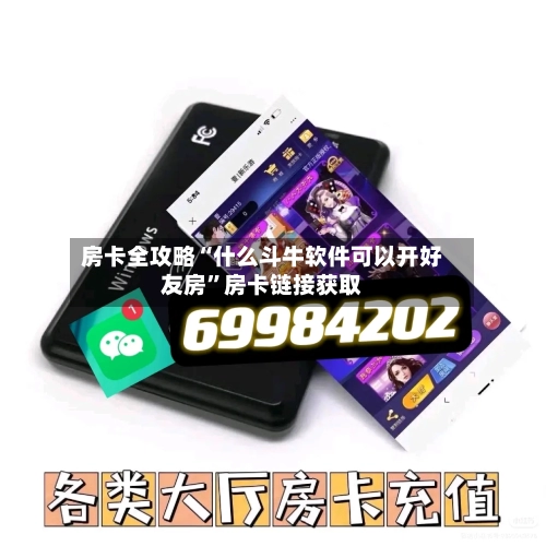 房卡全攻略“什么斗牛软件可以开好友房”房卡链接获取