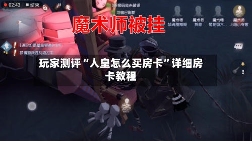玩家测评“人皇怎么买房卡”详细房卡教程-第2张图片
