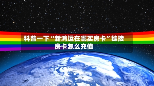 科普一下“新鸿运在哪买房卡”链接房卡怎么充值-第2张图片