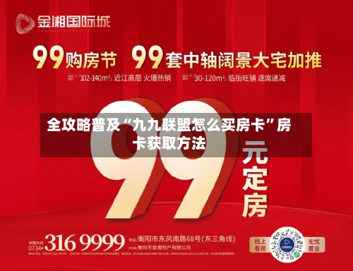 全攻略普及“九九联盟怎么买房卡”房卡获取方法
