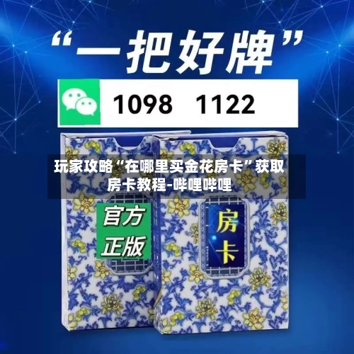 玩家攻略“在哪里买金花房卡”获取房卡教程-哔哩哔哩-第2张图片