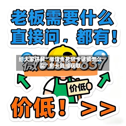 给大家讲解“微信金花房卡链接怎么买”房卡链接获取-第2张图片