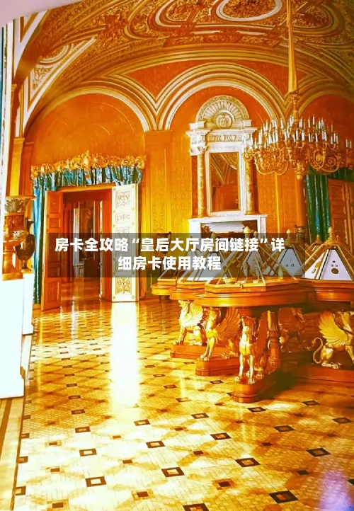 房卡全攻略“皇后大厅房间链接”详细房卡使用教程-第2张图片