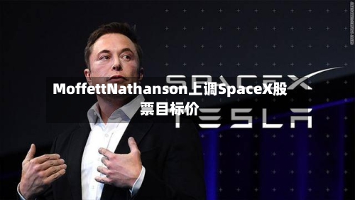 MoffettNathanson上调SpaceX股票目标价