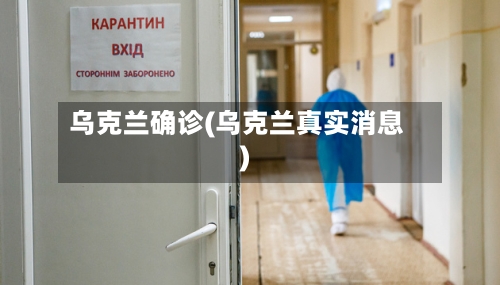 乌克兰确诊(乌克兰真实消息)-第3张图片
