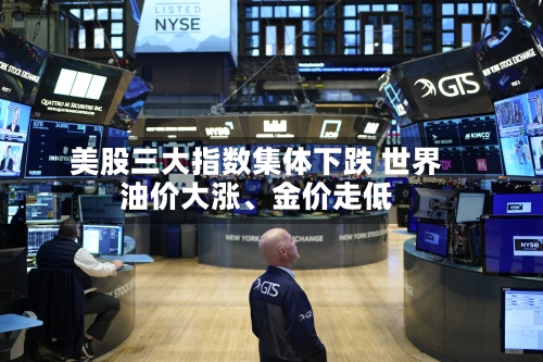 美股三大指数集体下跌 世界油价大涨	、金价走低-第2张图片