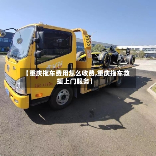 【重庆拖车费用怎么收费,重庆拖车救援上门服务】-第2张图片