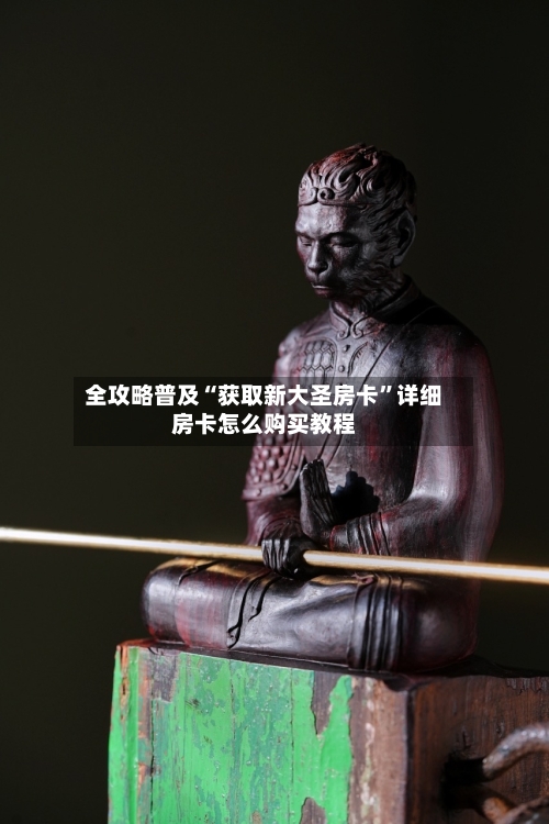 全攻略普及“获取新大圣房卡”详细房卡怎么购买教程-第2张图片