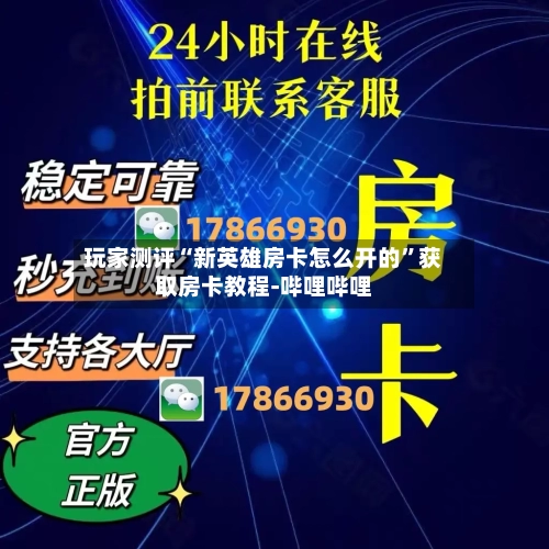 玩家测评“新英雄房卡怎么开的”获取房卡教程-哔哩哔哩-第2张图片