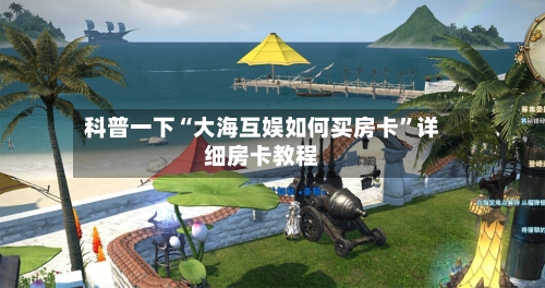 科普一下“大海互娱如何买房卡”详细房卡教程-第3张图片