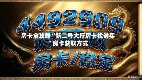 房卡全攻略“新二号大厅房卡找谁买”房卡获取方式-第2张图片
