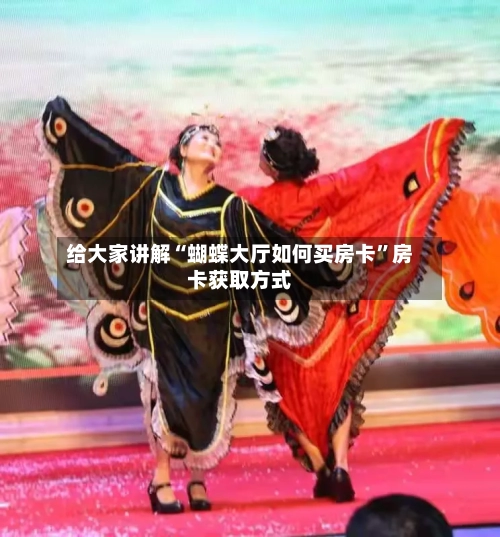 给大家讲解“蝴蝶大厅如何买房卡”房卡获取方式-第3张图片