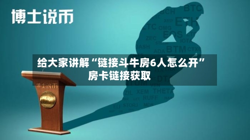 给大家讲解“链接斗牛房6人怎么开”房卡链接获取-第2张图片