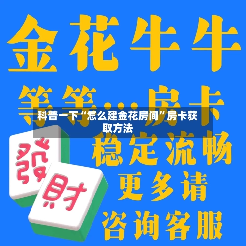 科普一下“怎么建金花房间”房卡获取方法