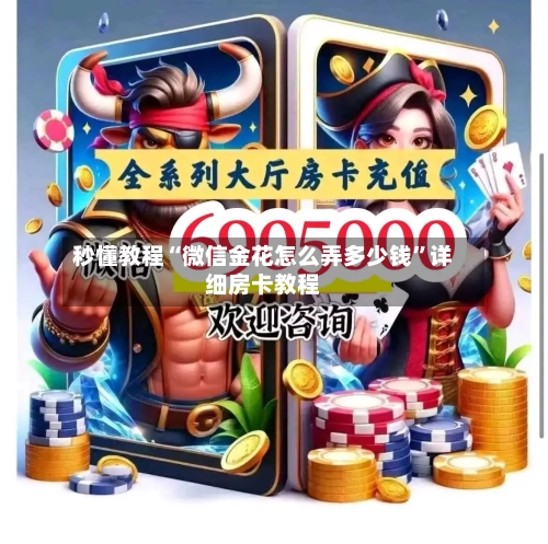 秒懂教程“微信金花怎么弄多少钱”详细房卡教程-第3张图片