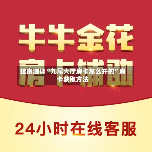 玩家测评“九尾大厅房卡怎么开的”房卡获取方法-第2张图片
