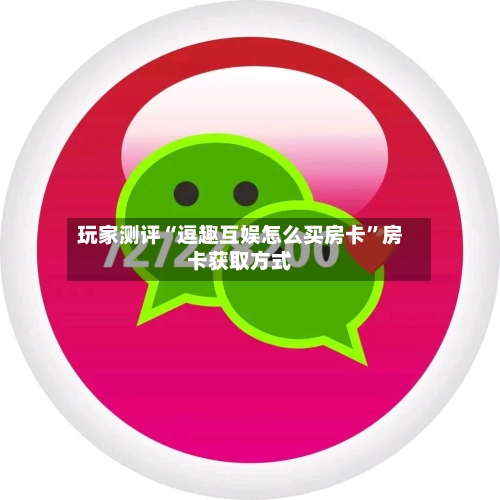 玩家测评“逗趣互娱怎么买房卡”房卡获取方式-第2张图片
